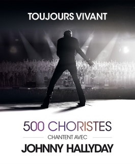 Toujours Vivant - 500 Choristes Chantent avec Johnny Hallyday - Epernay, Maxéville, Strasbourg